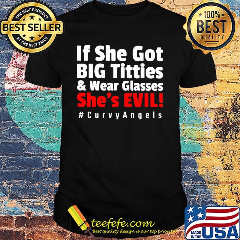 If she got big titties and wear glasses she's evil curvyangles shirt If she got big titties and wear glasses she's evil curvyangles shirt