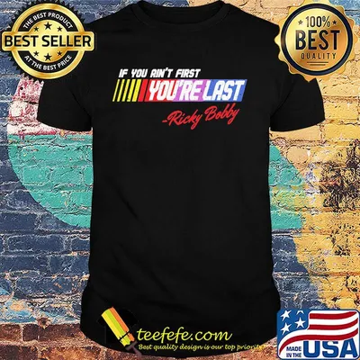 If you ain't first you're last ricky bobby shirt