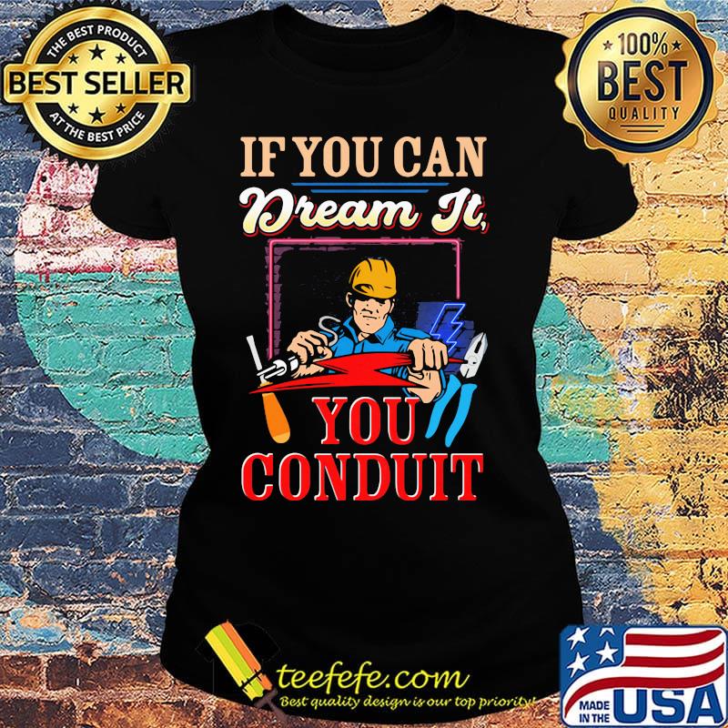 If you can dream it you conduit s Ladies tee If you can dream it you conduit s Ladies tee