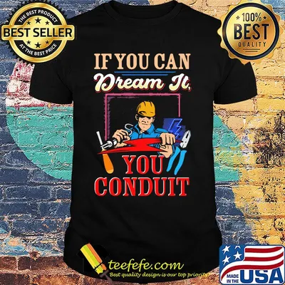 If you can dream it you conduit shirt