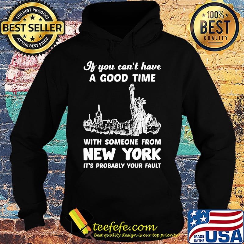 If You Can't Have A Good Time With Someone From New York It's Probably Your Fault Liberties Shirt Hoodie If You Can't Have A Good Time With Someone From New York It's Probably Your Fault Liberties Shirt Hoodie
