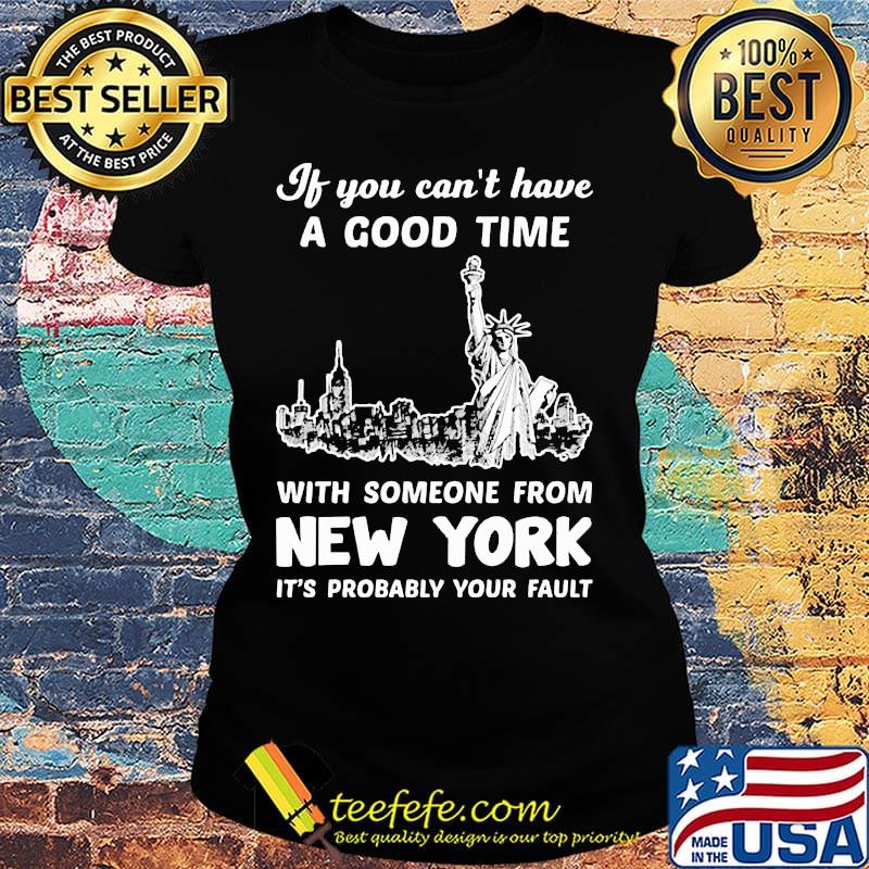If You Can't Have A Good Time With Someone From New York It's Probably Your Fault Liberties Shirt Ladies tee If You Can't Have A Good Time With Someone From New York It's Probably Your Fault Liberties Shirt Ladies tee