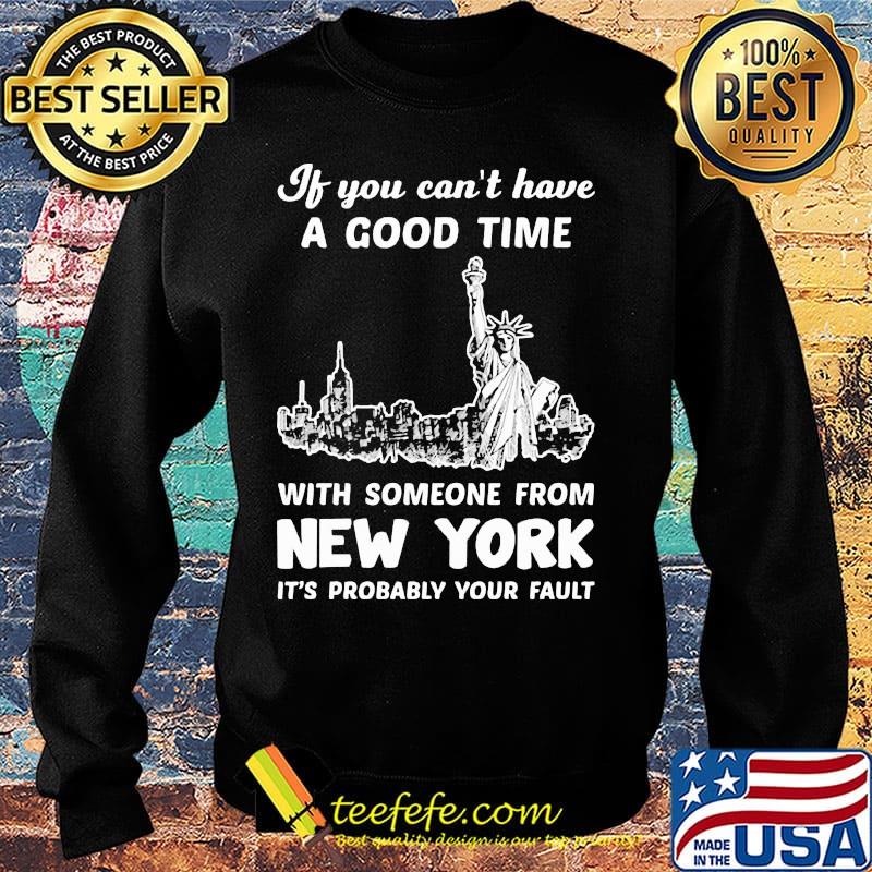 If You Can't Have A Good Time With Someone From New York It's Probably Your Fault Liberties Shirt Sweater If You Can't Have A Good Time With Someone From New York It's Probably Your Fault Liberties Shirt Sweater