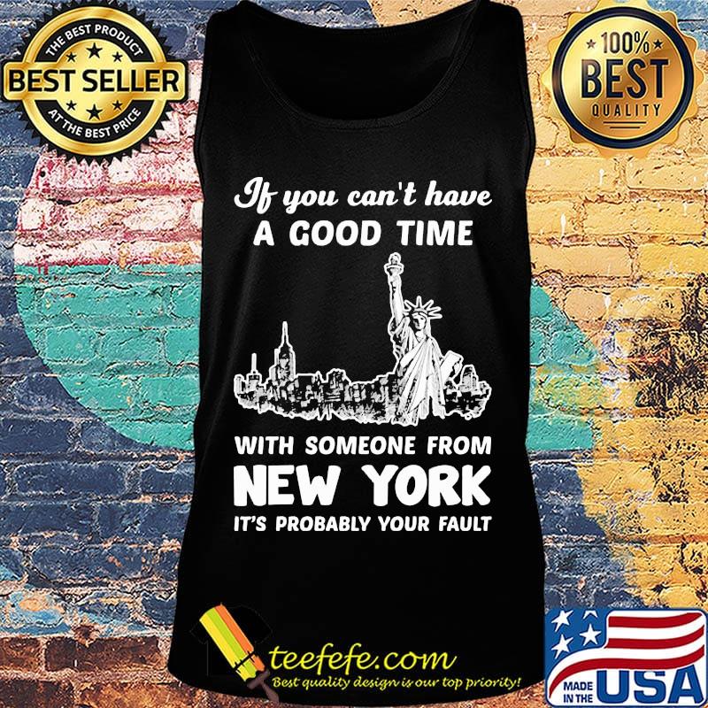 If You Can't Have A Good Time With Someone From New York It's Probably Your Fault Liberties Shirt Tank top If You Can't Have A Good Time With Someone From New York It's Probably Your Fault Liberties Shirt Tank top