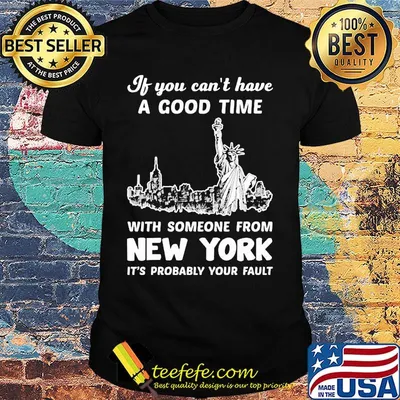 If You Can't Have A Good Time With Someone From New York It's Probably Your Fault Liberties Shirt