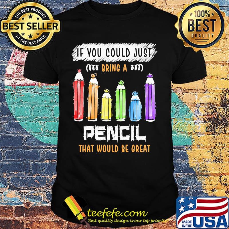 If You Could Just Bring A Pencil That Would Be Great Color Shirt
