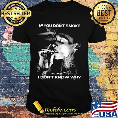 If you don't smoke i don't know why wiz khalifa signature shirt