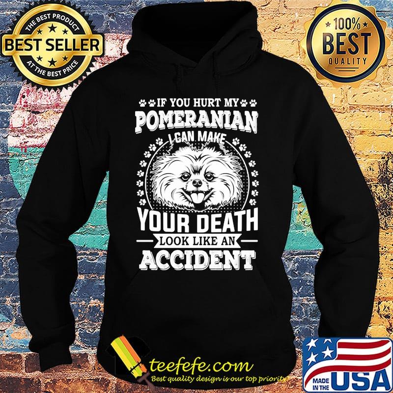 If you hurt my pomeranian I can make your death look like an accident dog footprint s Hoodie If you hurt my pomeranian I can make your death look like an accident dog footprint s Hoodie