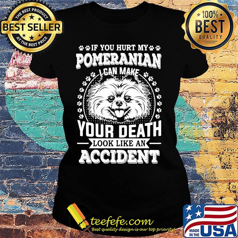 If you hurt my pomeranian I can make your death look like an accident dog footprint s Ladies tee If you hurt my pomeranian I can make your death look like an accident dog footprint s Ladies tee