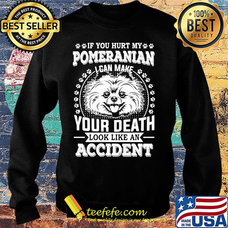If you hurt my pomeranian I can make your death look like an accident dog footprint s Sweater If you hurt my pomeranian I can make your death look like an accident dog footprint s Sweater