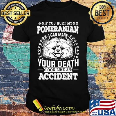 If you hurt my pomeranian I can make your death look like an accident dog footprint shirt