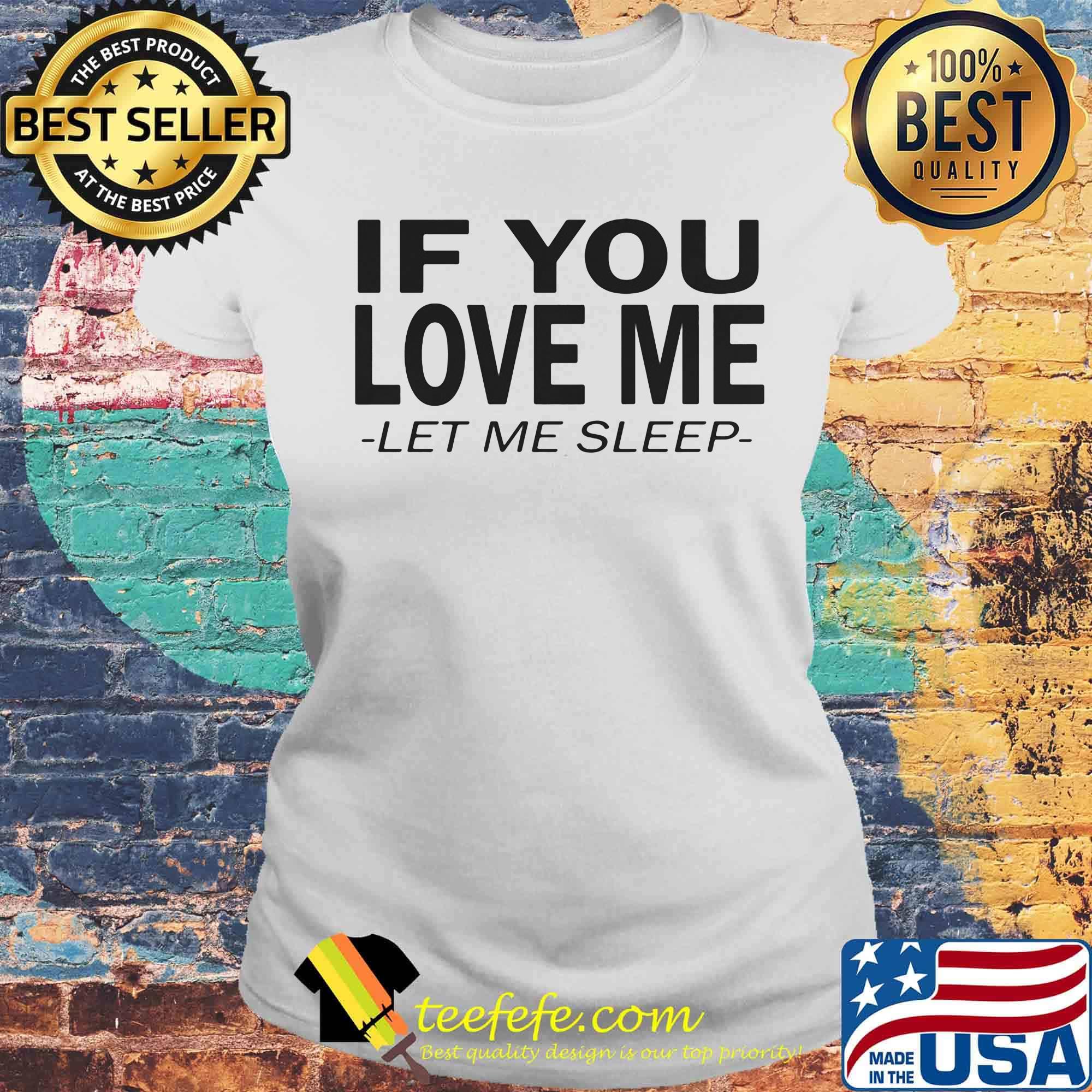 If you love me let me sleep s Laides tee If you love me let me sleep s Laides tee
