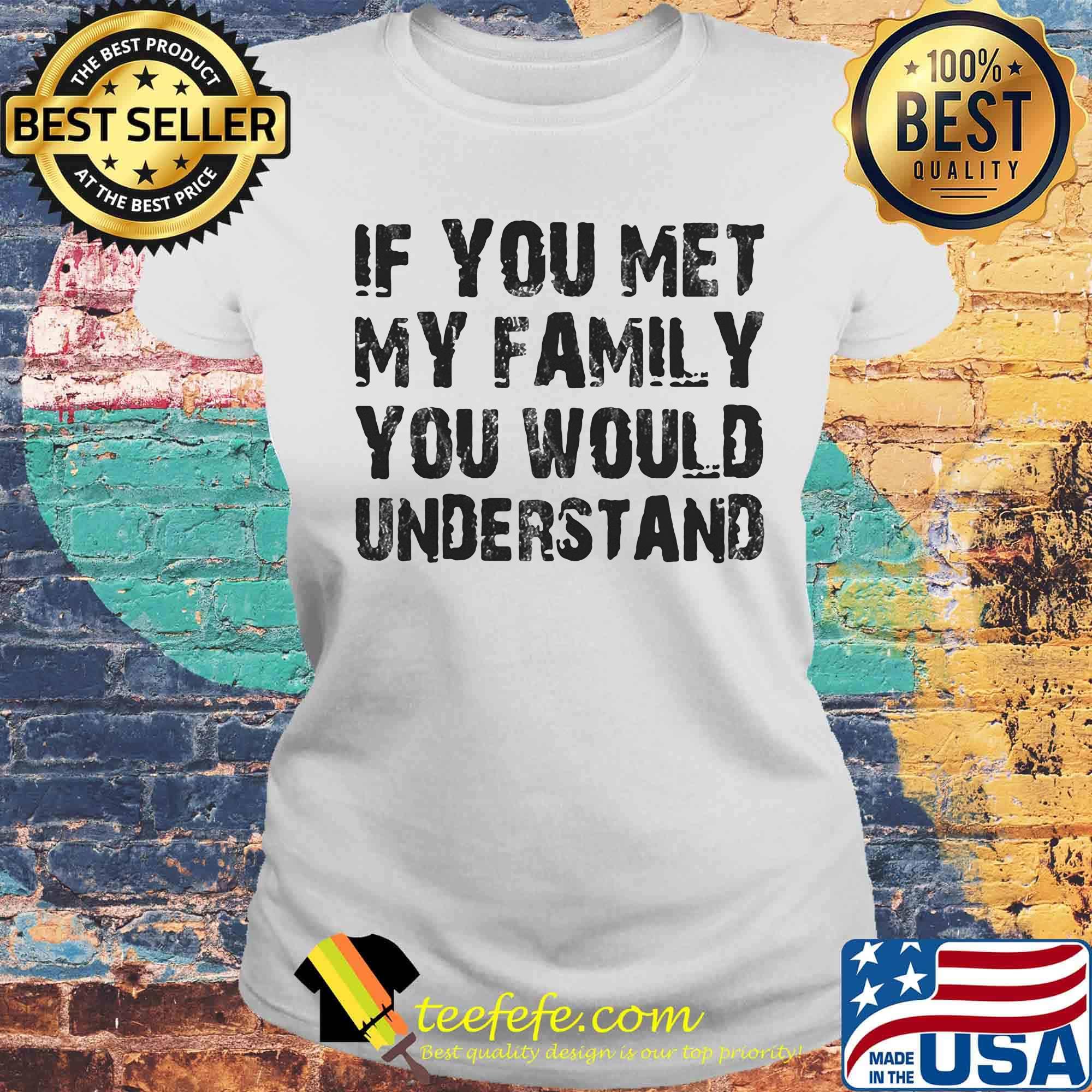 If you met my family you would understand s Laides tee If you met my family you would understand s Laides tee