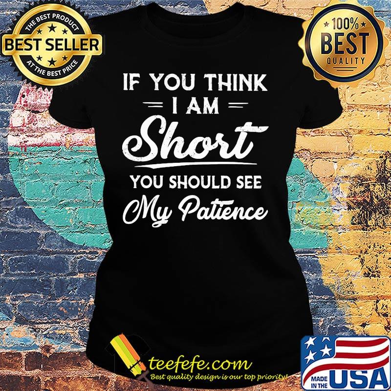 If you think i am short you should see my patience 2020 s Ladies tee If you think i am short you should see my patience 2020 s Ladies tee