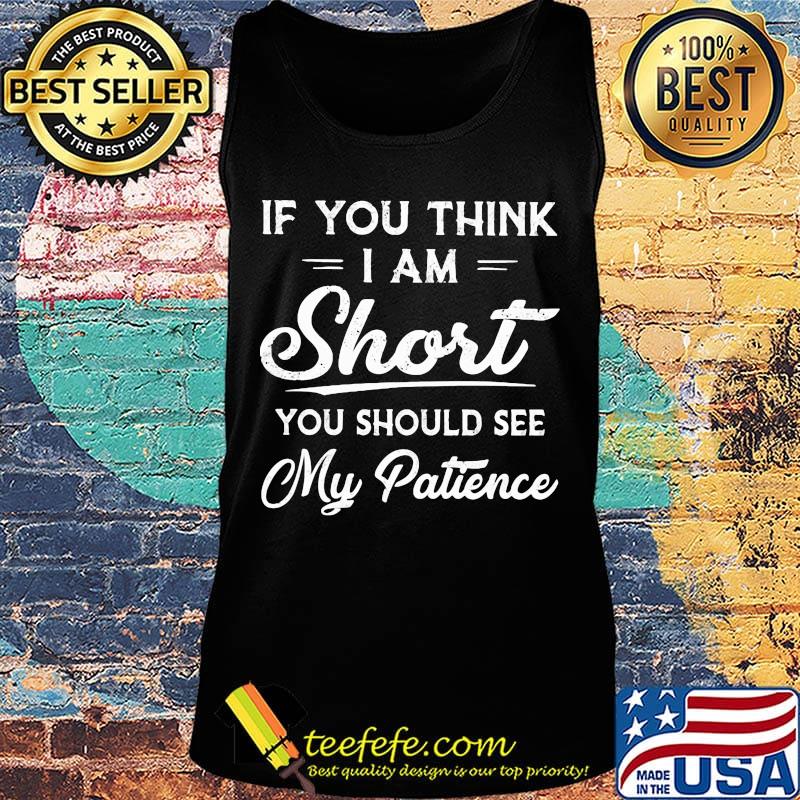 If you think i am short you should see my patience 2020 s Tank top If you think i am short you should see my patience 2020 s Tank top