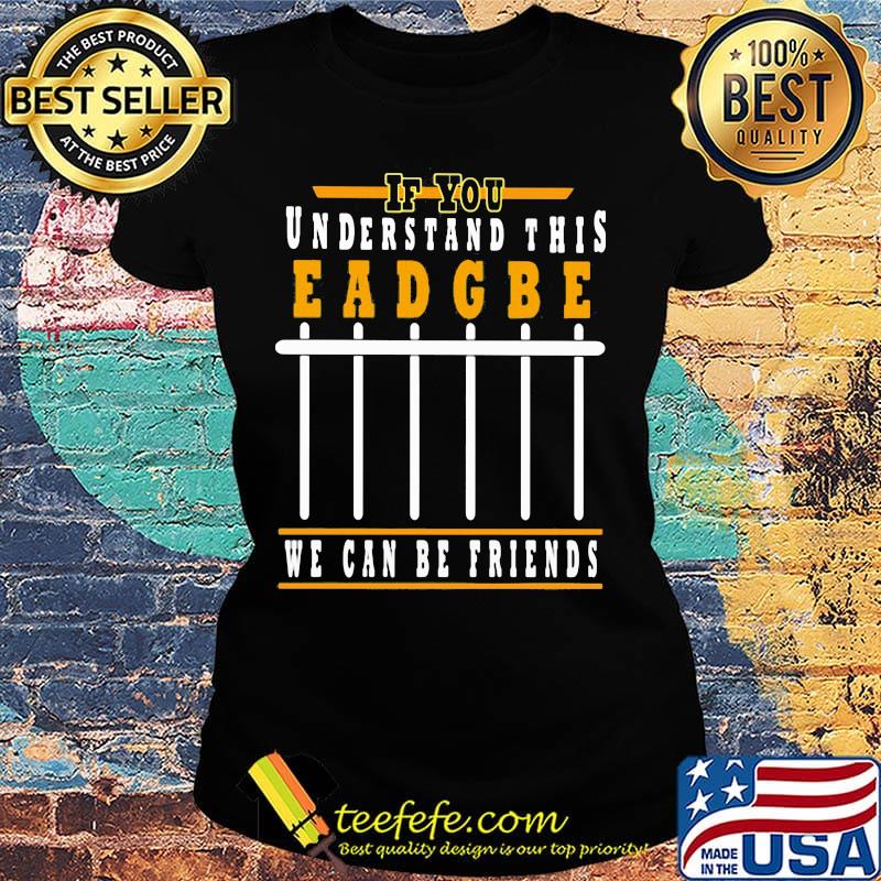 If you understand this eadgbe we can be friends s Ladies tee If you understand this eadgbe we can be friends s Ladies tee