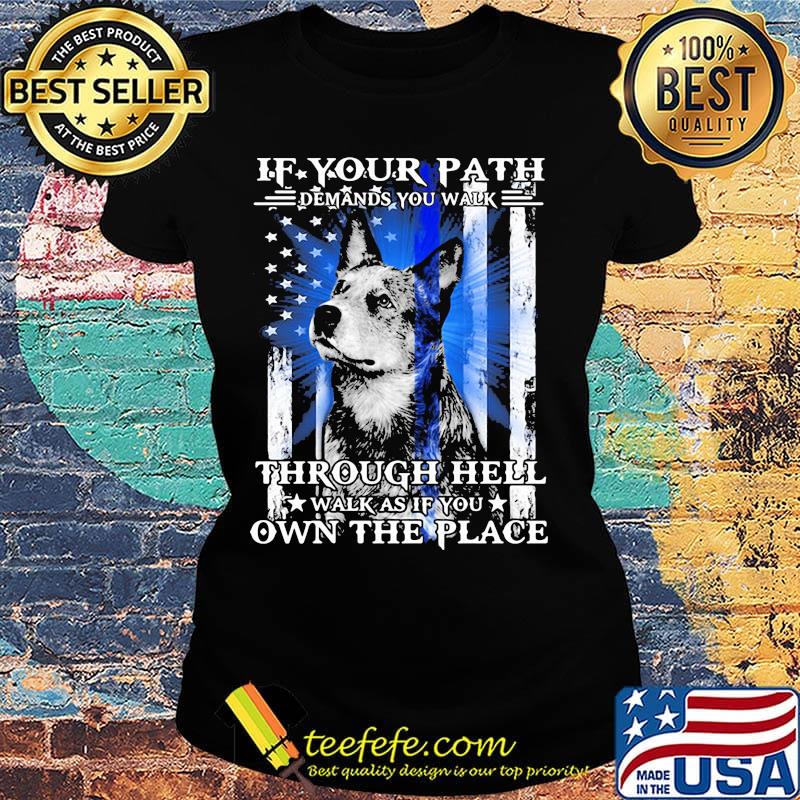 If your path demands you walk through hell walk as if you own the place german shepherd american flag independence day s Ladies tee If your path demands you walk through hell walk as if you own the place german shepherd american flag independence day s Ladies tee
