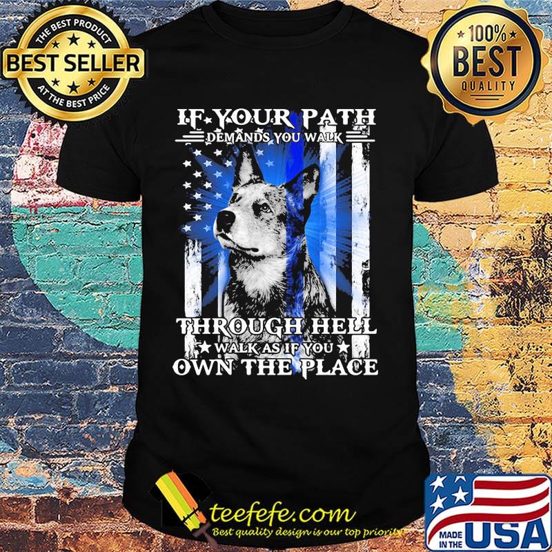 If your path demands you walk through hell walk as if you own the place german shepherd american flag independence day shirt If your path demands you walk through hell walk as if you own the place german shepherd american flag independence day shirt