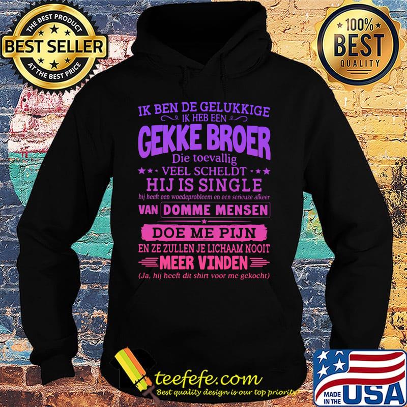 Ik ben de gelukkige ik heb een gekke broer die toevallig veel scheldt hij is single s Hoodie Ik ben de gelukkige ik heb een gekke broer die toevallig veel scheldt hij is single s Hoodie