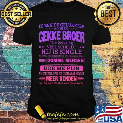 Ik ben de gelukkige ik heb een gekke broer die toevallig veel scheldt hij is single shirt