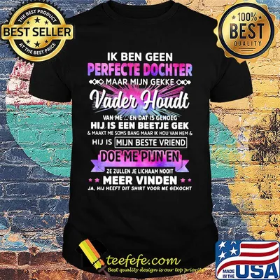 Ik ben geen perfecte dochter maar mijn gekke vader houdt van me en dat is genoeg shirt