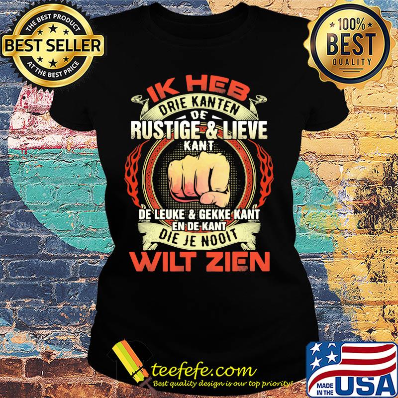 Ik heb drie kanten de rustige and lieve kant de leuke and gekke kant en de kant die je nooit wilt zien s Ladies tee Ik heb drie kanten de rustige and lieve kant de leuke and gekke kant en de kant die je nooit wilt zien s Ladies tee