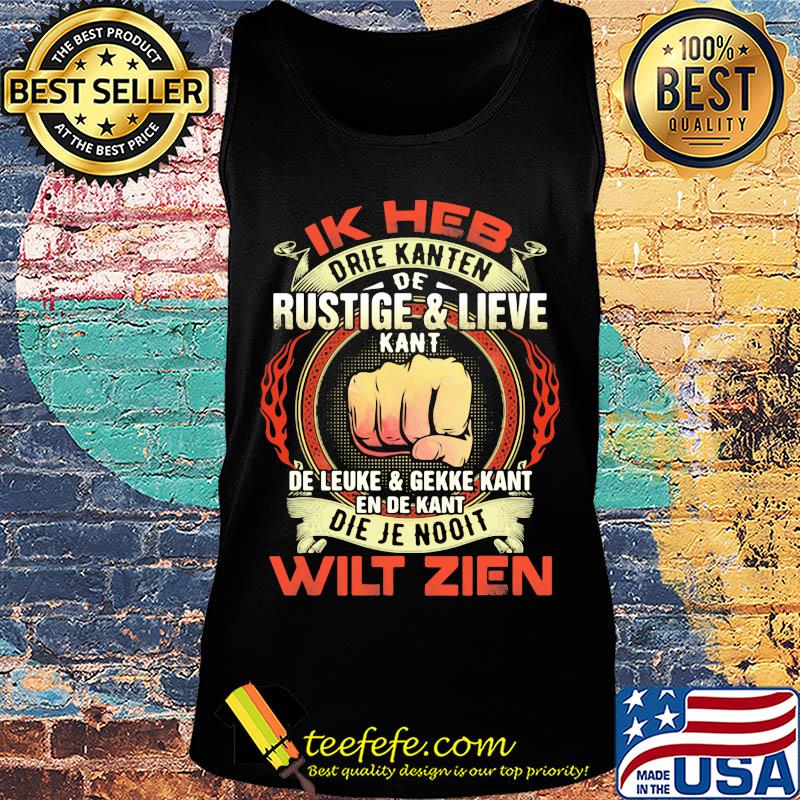 Ik heb drie kanten de rustige and lieve kant de leuke and gekke kant en de kant die je nooit wilt zien s Tank top Ik heb drie kanten de rustige and lieve kant de leuke and gekke kant en de kant die je nooit wilt zien s Tank top