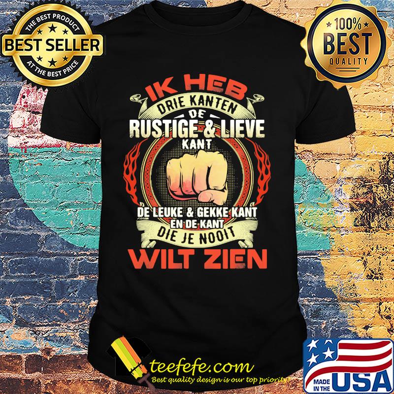 Ik heb drie kanten de rustige and lieve kant de leuke and gekke kant en de kant die je nooit wilt zien shirt Ik heb drie kanten de rustige and lieve kant de leuke and gekke kant en de kant die je nooit wilt zien shirt