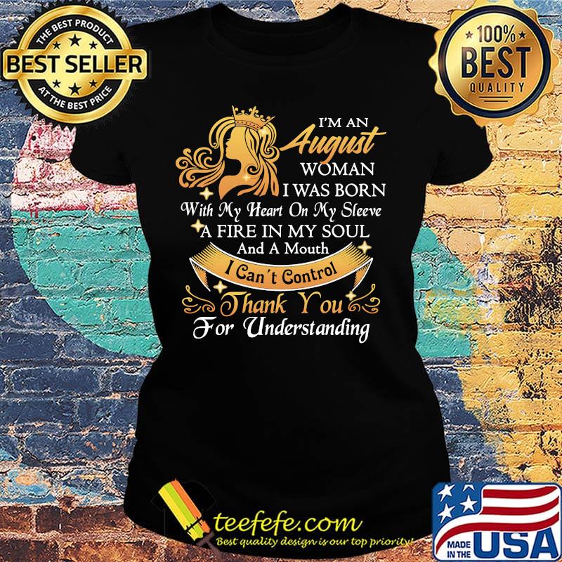 I’m An August Woman I Was Born With My Heart On My Sleeve A Fire In My Soul And A Mouth I Can't Control Shirt Ladies tee I’m An August Woman I Was Born With My Heart On My Sleeve A Fire In My Soul And A Mouth I Can't Control Shirt Ladies tee