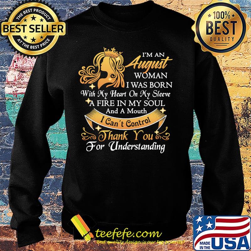 I’m An August Woman I Was Born With My Heart On My Sleeve A Fire In My Soul And A Mouth I Can't Control Shirt Sweater I’m An August Woman I Was Born With My Heart On My Sleeve A Fire In My Soul And A Mouth I Can't Control Shirt Sweater