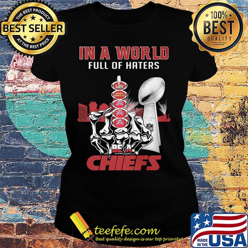 In a world full of haters be a kansas city chiefs super liv bowl s Ladies tee In a world full of haters be a kansas city chiefs super liv bowl s Ladies tee