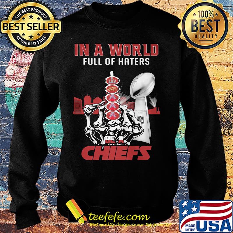In a world full of haters be a kansas city chiefs super liv bowl s Sweater In a world full of haters be a kansas city chiefs super liv bowl s Sweater
