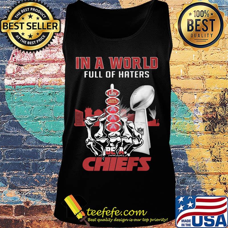 In a world full of haters be a kansas city chiefs super liv bowl s Tank top In a world full of haters be a kansas city chiefs super liv bowl s Tank top