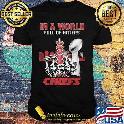 In a world full of haters be a kansas city chiefs super liv bowl shirt