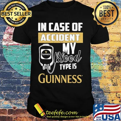 In case of accident my blood type is guinness shirt