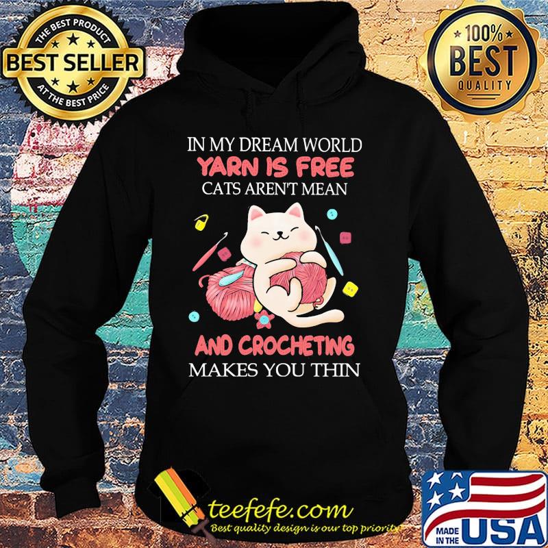 In my dream world yarn is free cats aren't mean and crocheting makes you thin s Hoodie In my dream world yarn is free cats aren't mean and crocheting makes you thin s Hoodie