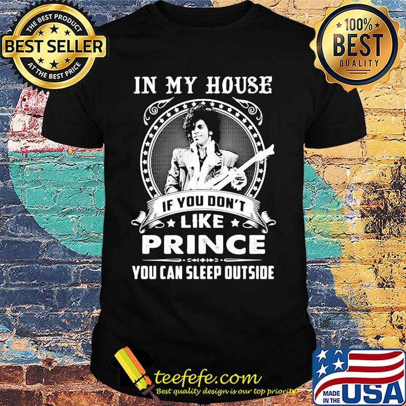 In my house if you don't like prince you can sleep outside shirt