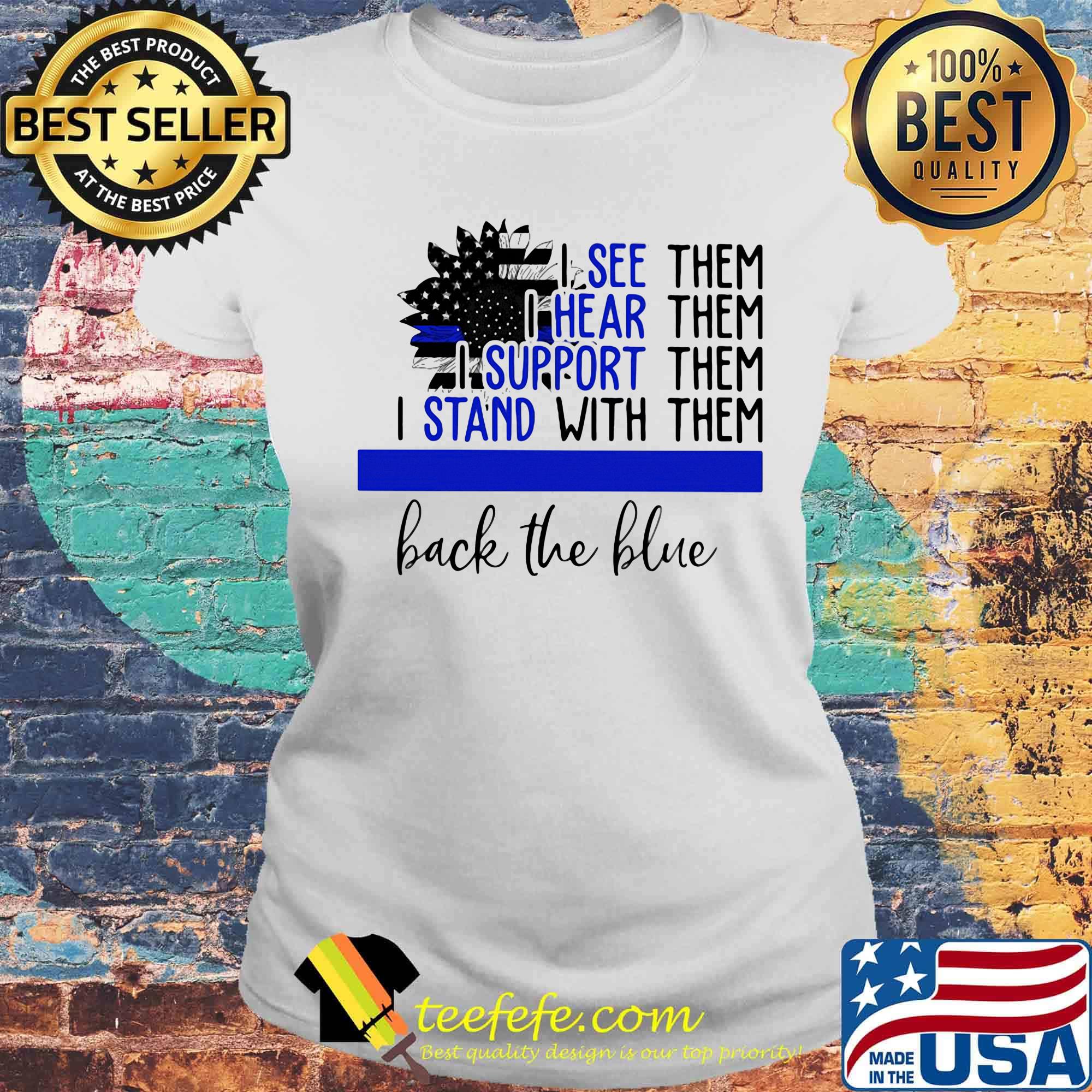Independence day sunflower I see them I hear them I support them I stand with them back the blue s Laides tee Independence day sunflower I see them I hear them I support them I stand with them back the blue s Laides tee