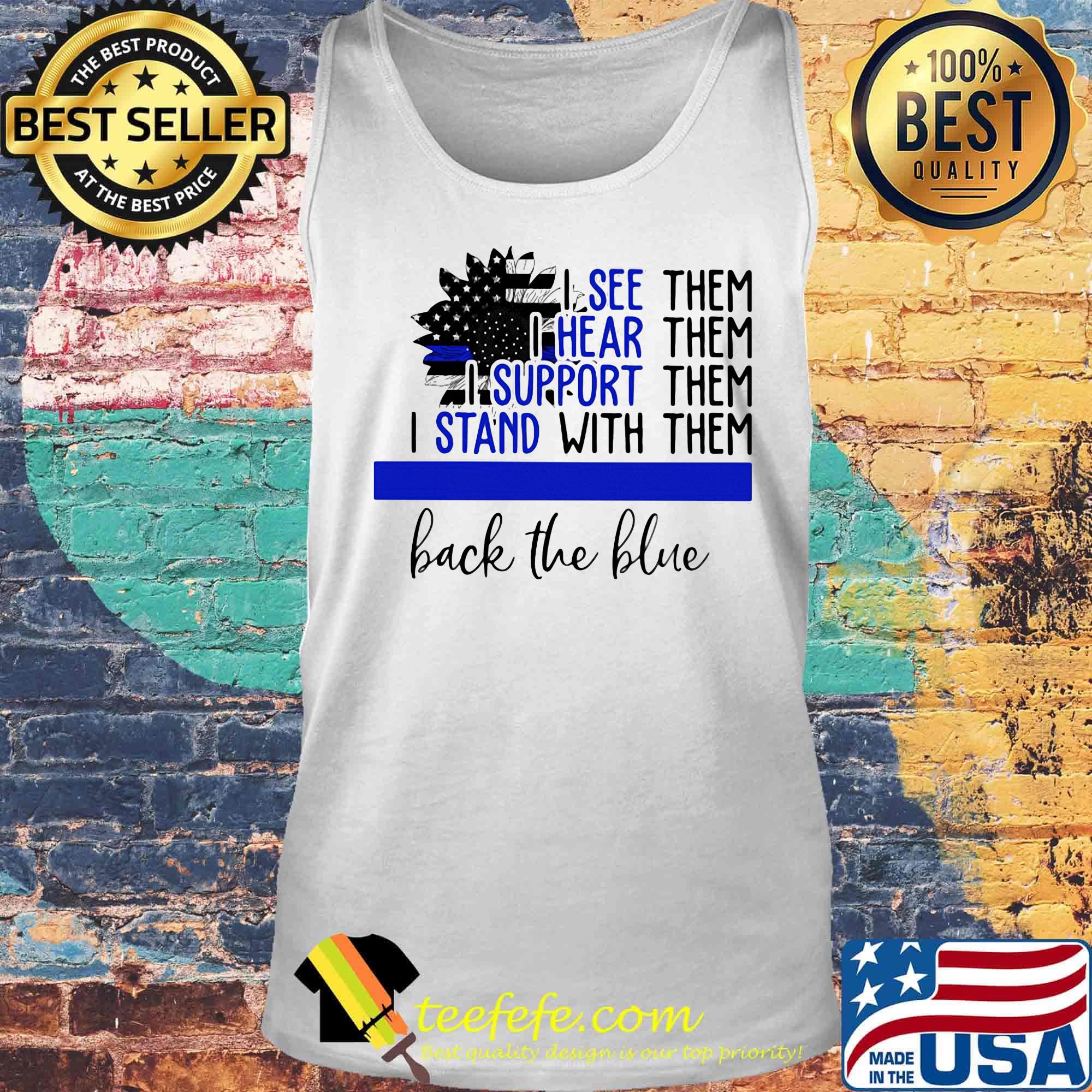 Independence day sunflower I see them I hear them I support them I stand with them back the blue s Tank top Independence day sunflower I see them I hear them I support them I stand with them back the blue s Tank top