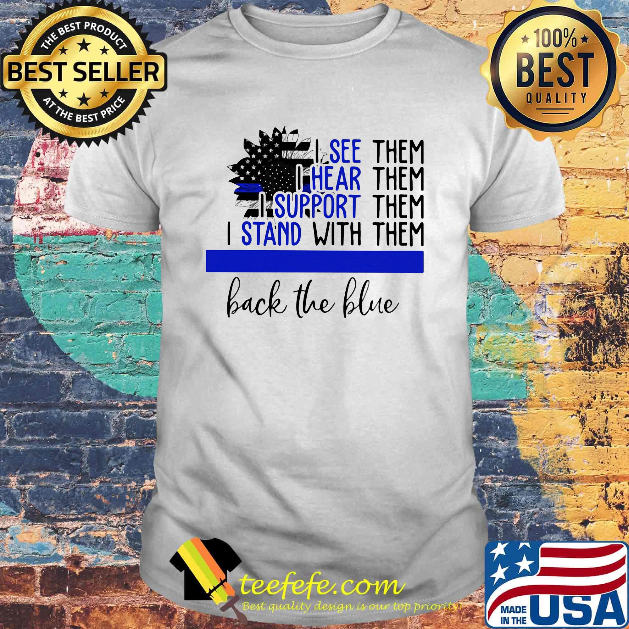 Independence day sunflower I see them I hear them I support them I stand with them back the blue shirt