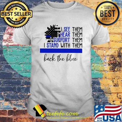 Independence day sunflower I see them I hear them I support them I stand with them back the blue shirt