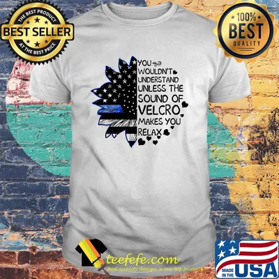 Independence day sunflower you wouldn't understand unless the sound of velcro makes you relax shirt