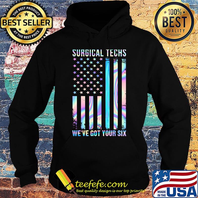 Independence day surgical techs we've got your six s Hoodie Independence day surgical techs we've got your six s Hoodie