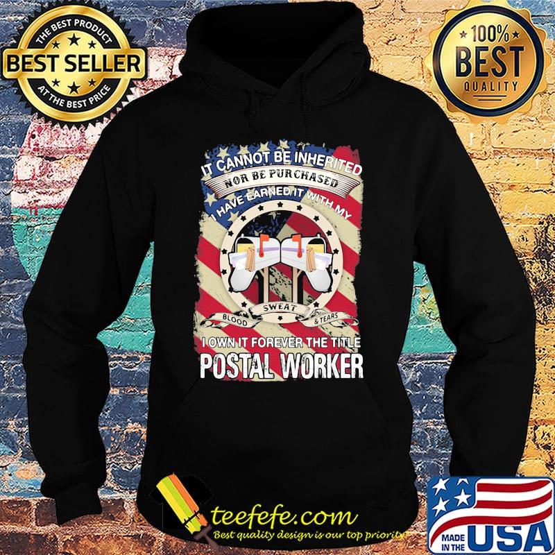 it cannot be inherited nor can it be purchased I have earned it with my blood sweat and tears I own it forever the title postal worker s Hoodie it cannot be inherited nor can it be purchased I have earned it with my blood sweat and tears I own it forever the title postal worker s Hoodie