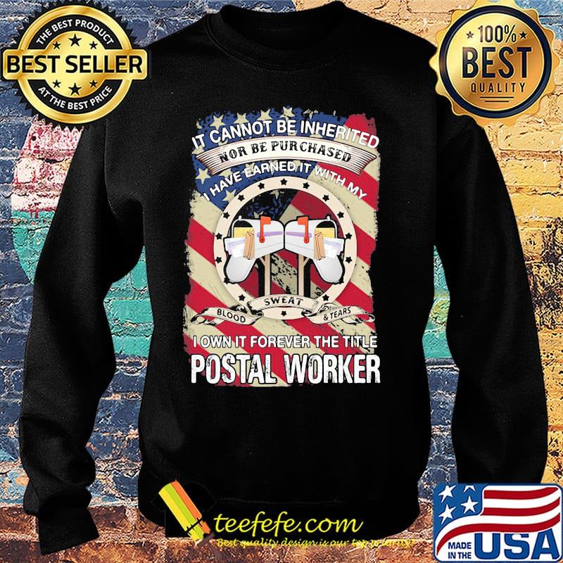 it cannot be inherited nor can it be purchased I have earned it with my blood sweat and tears I own it forever the title postal worker s Sweater it cannot be inherited nor can it be purchased I have earned it with my blood sweat and tears I own it forever the title postal worker s Sweater