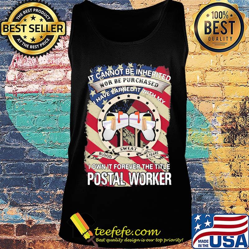 it cannot be inherited nor can it be purchased I have earned it with my blood sweat and tears I own it forever the title postal worker s Tank top it cannot be inherited nor can it be purchased I have earned it with my blood sweat and tears I own it forever the title postal worker s Tank top