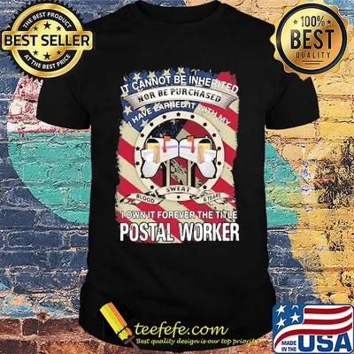 it cannot be inherited nor can it be purchased I have earned it with my blood sweat and tears I own it forever the title postal worker shirt