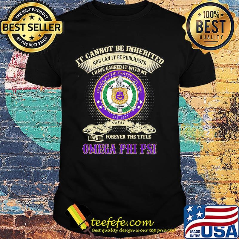 It cannot be inherited nor can it be purchased i have earned it with my omega psi phi fraternity shirt It cannot be inherited nor can it be purchased i have earned it with my omega psi phi fraternity shirt