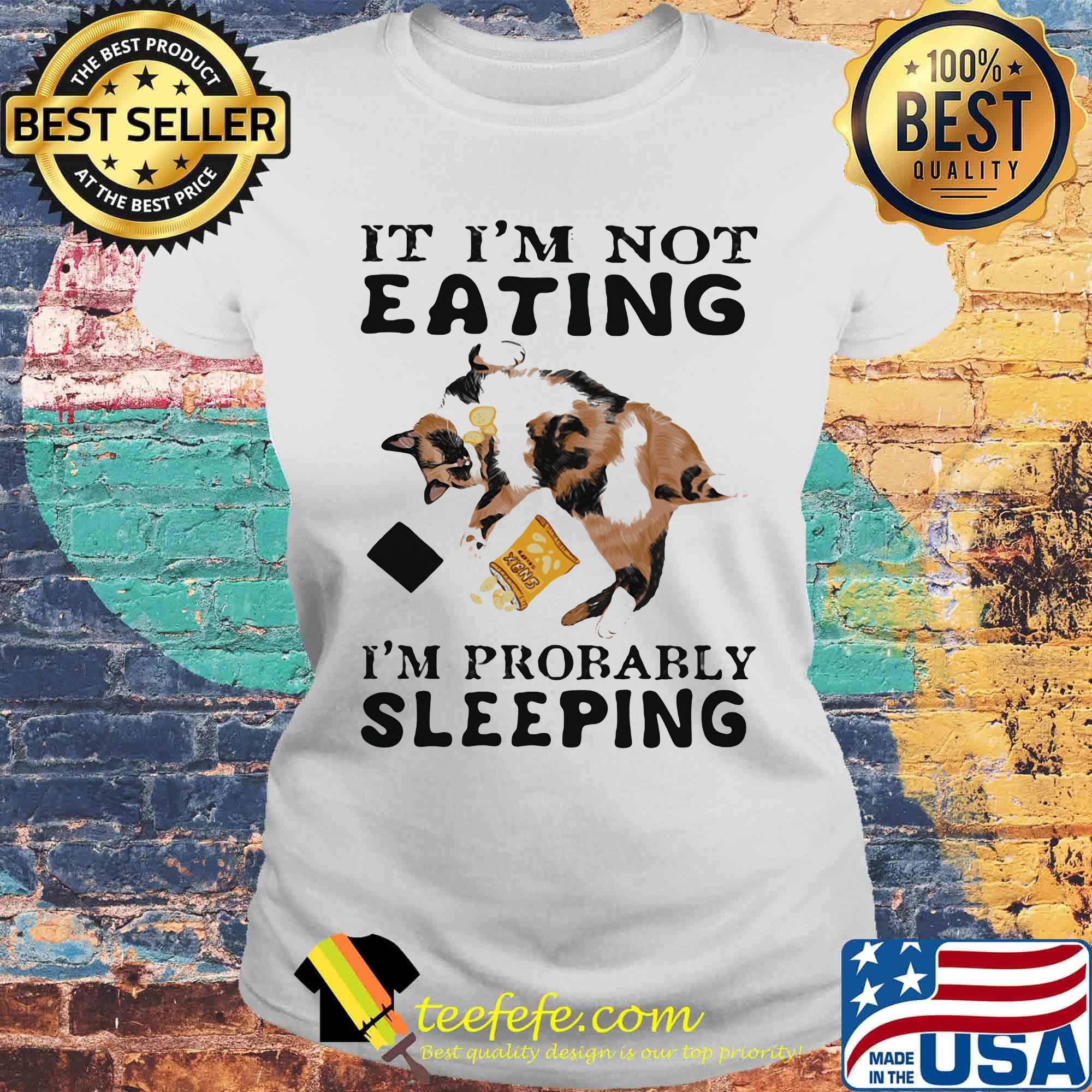 It I'm Not Eating I'm Probably Sleeping Cat Shirt Laides tee It I'm Not Eating I'm Probably Sleeping Cat Shirt Laides tee