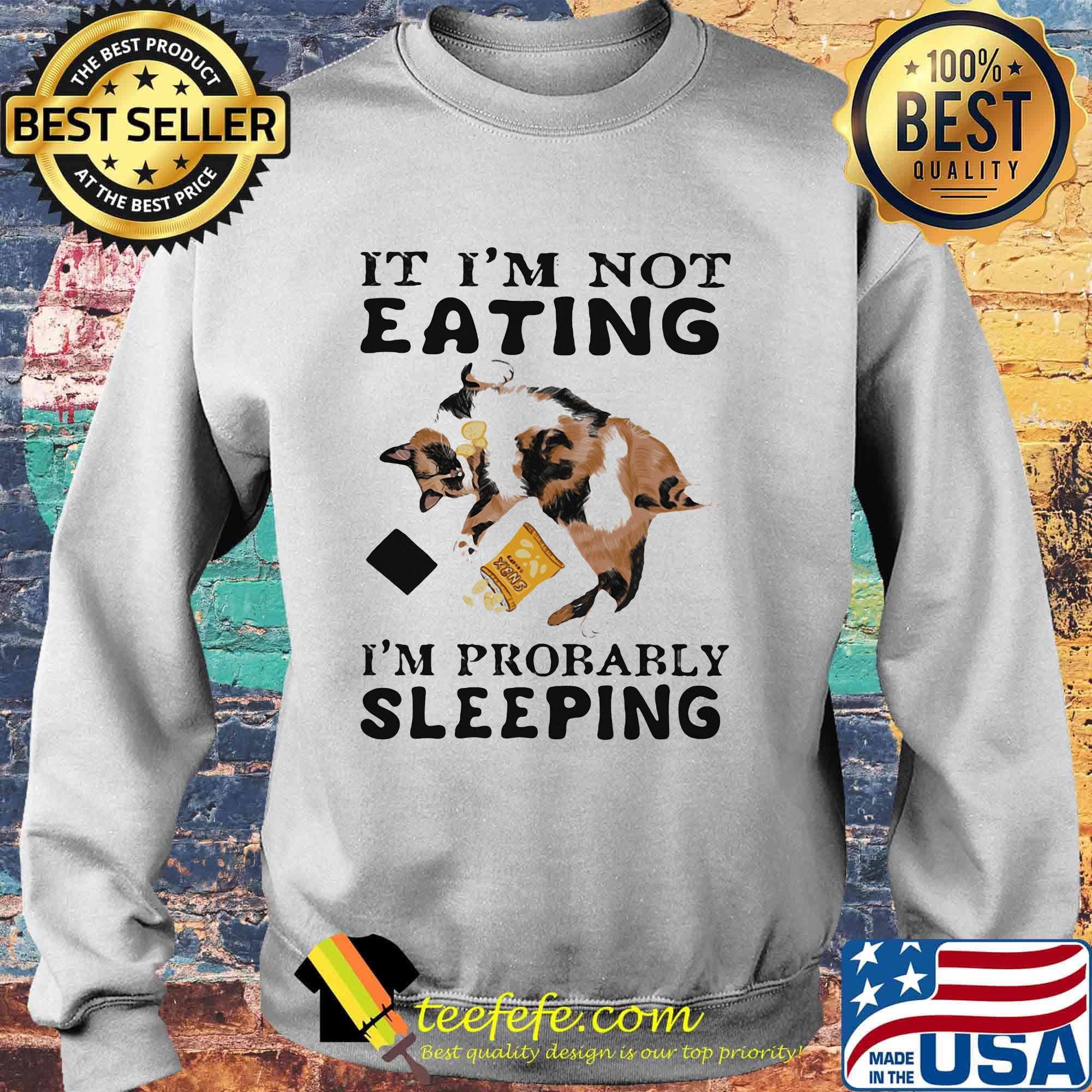 It I'm Not Eating I'm Probably Sleeping Cat Shirt Sweater It I'm Not Eating I'm Probably Sleeping Cat Shirt Sweater